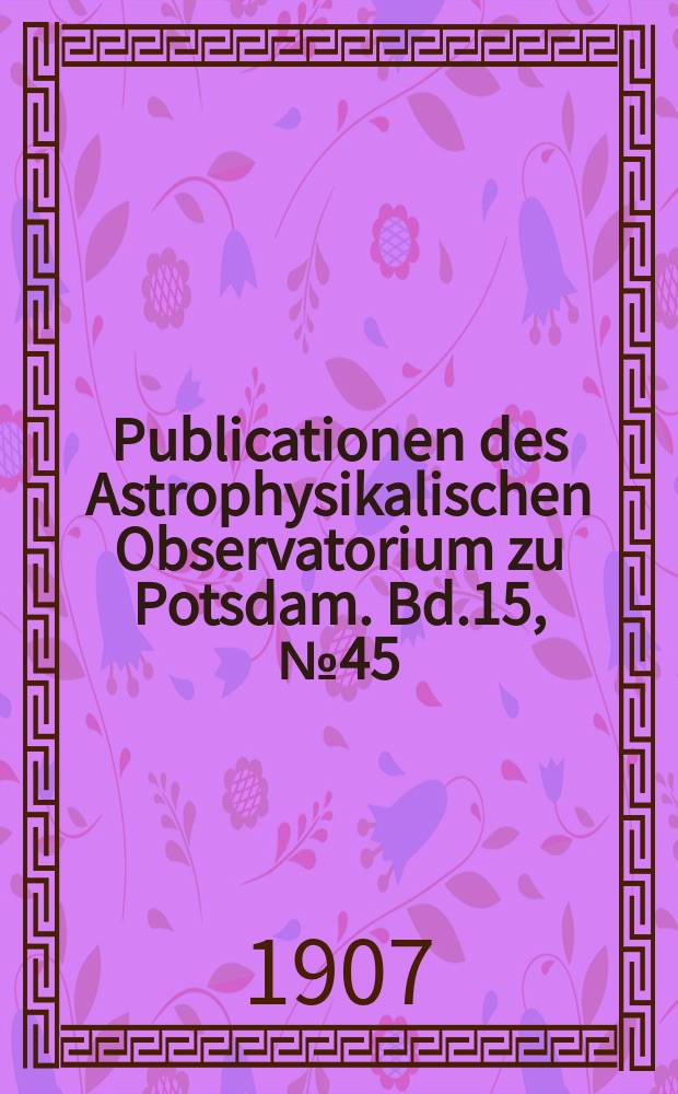 Publicationen des Astrophysikalischen Observatorium zu Potsdam. Bd.15, №45 : Die zwei Doppelrefraktoren des Observatoriums