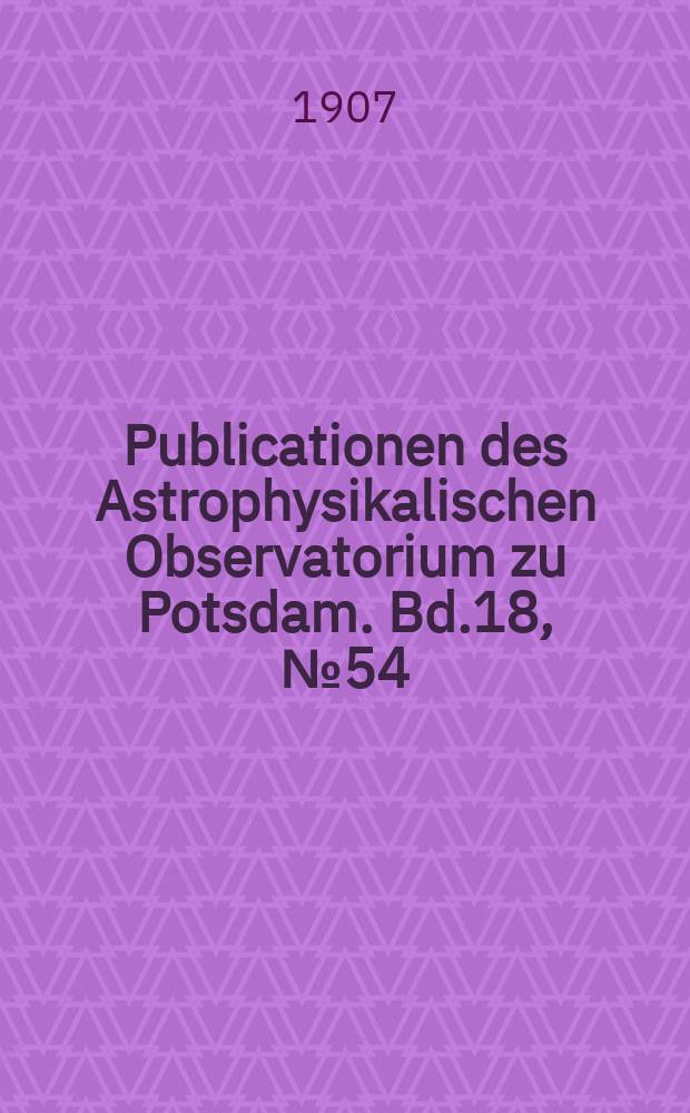 Publicationen des Astrophysikalischen Observatorium zu Potsdam. Bd.18, №54 : Untersuchungen über den Spektrographen IV des Astrophysikalischen Observatoriums