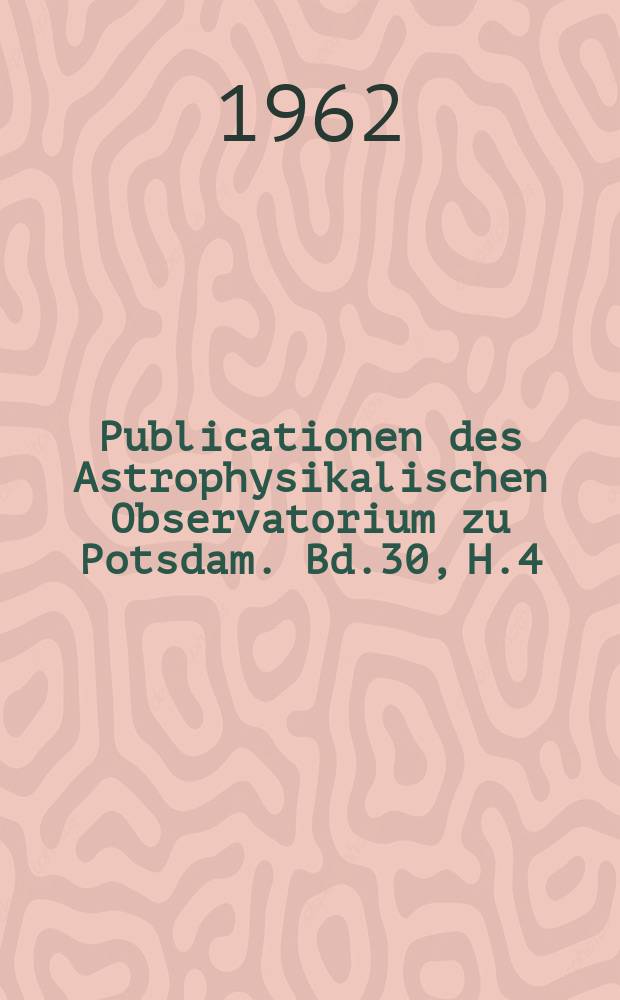 Publicationen des Astrophysikalischen Observatorium zu Potsdam. Bd.30, H.4(102) : Photographische Doppelsternmessungen mit dem Astrographen des Astrophysikalischen Observatoriums Potsdam