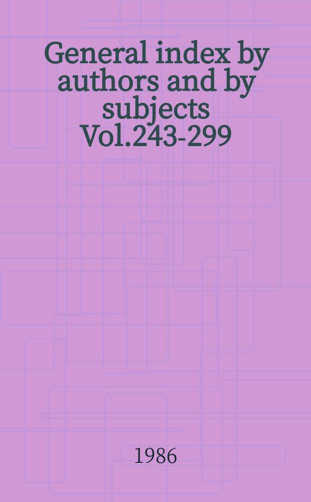General index by authors and by subjects Vol.243-299 (1 Jan. 1981 to 15 Dec. 1985) and to the Suppl. ser. Vol.45-59 (Jan.1981 to Dec.1985)