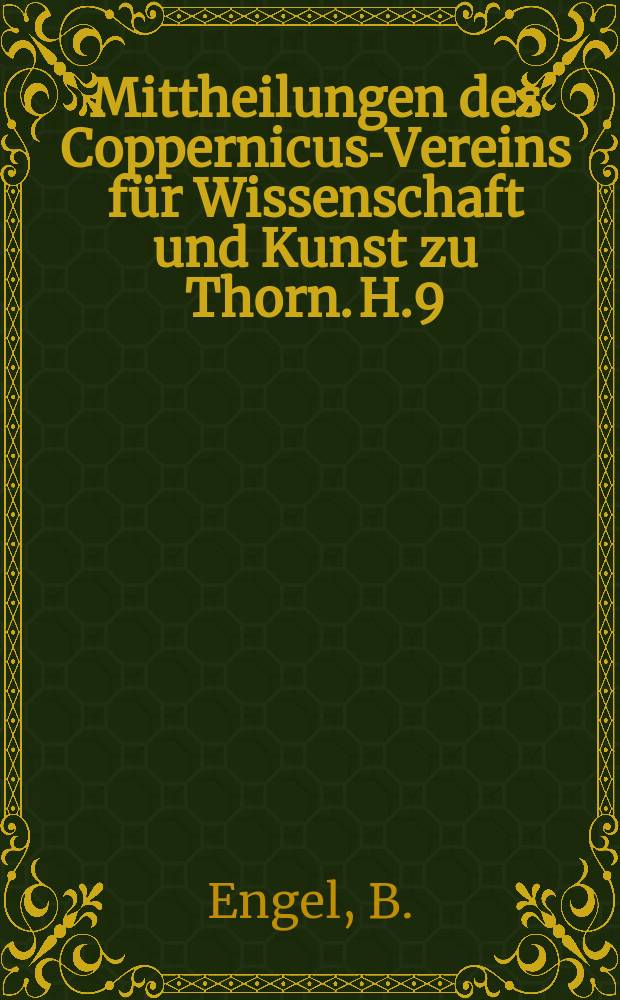 Mittheilungen des Coppernicus-Vereins f&uuml;r Wissenschaft und Kunst zu Thorn. H.9 : Die mittelalterlichen Siegel des Thorner Bathsarchivs, mit besonderer Ber&uuml;cksichtigung des Ordenslands