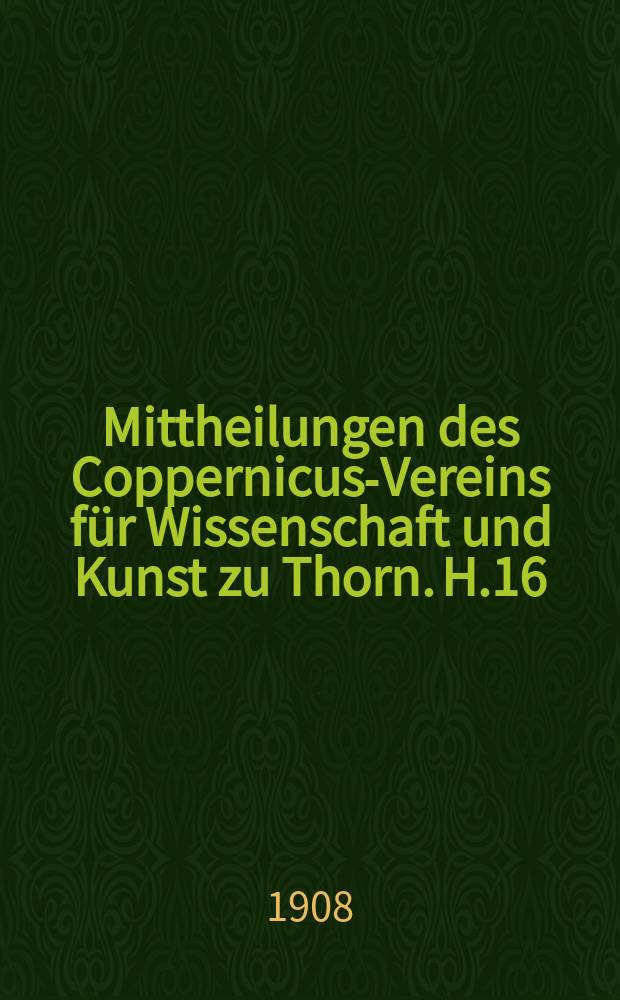 Mittheilungen des Coppernicus-Vereins für Wissenschaft und Kunst zu Thorn. H.16 : (Sitzungsberichte und Abhandlungen