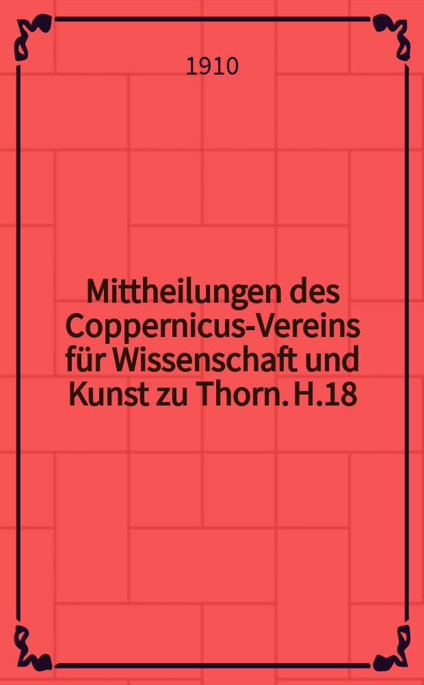 Mittheilungen des Coppernicus-Vereins für Wissenschaft und Kunst zu Thorn. H.18 : (Sitzungsberichte und Abhandlungen