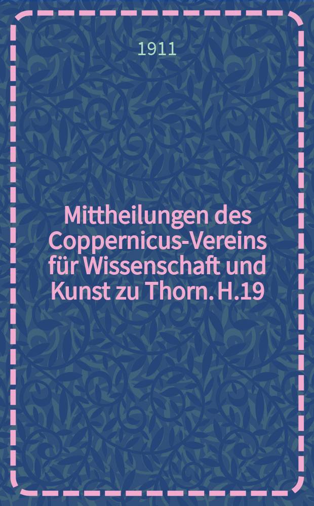 Mittheilungen des Coppernicus-Vereins für Wissenschaft und Kunst zu Thorn. H.19 : (Sitzungsberichte und Abhandlungen