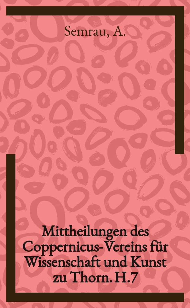 Mittheilungen des Coppernicus-Vereins für Wissenschaft und Kunst zu Thorn. H.7 : Die Grabdenkmäler der Marienkirche zu Thorn