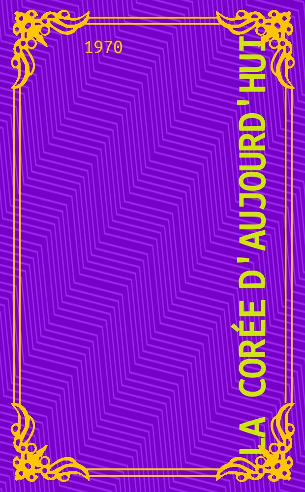 La Corée d'aujourd'hui : Revue mensuelle. 1970, №91