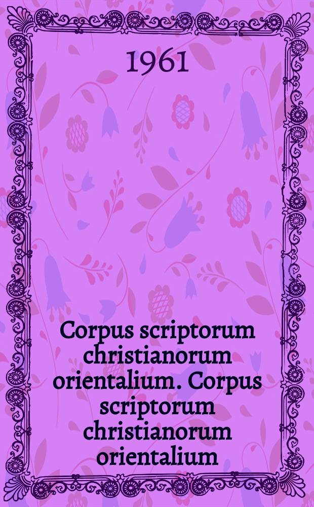 Corpus scriptorum christianorum orientalium. Corpus scriptorum christianorum orientalium