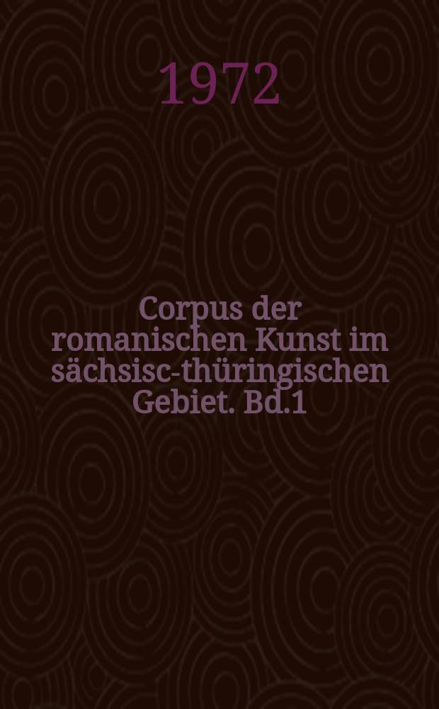 Corpus der romanischen Kunst im sächsisch- thüringischen Gebiet. Bd.1 : Die romanischen skulptierten Bogenfelder ...