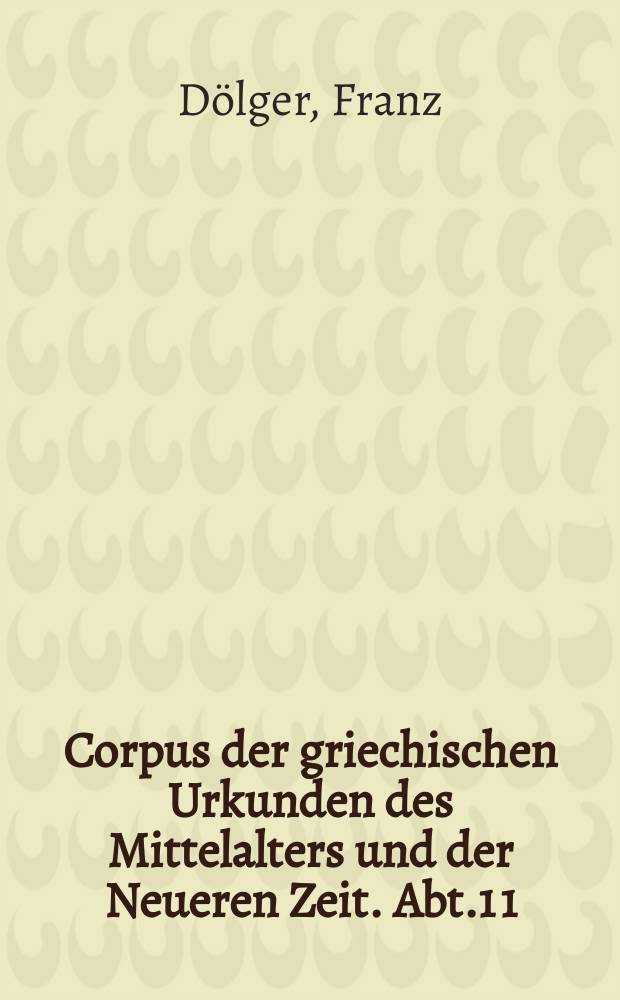 Corpus der griechischen Urkunden des Mittelalters und der Neueren Zeit. Abt.1[1] : Regesten der Kaiserkunden des Oströmischen Reiches von 565-1453