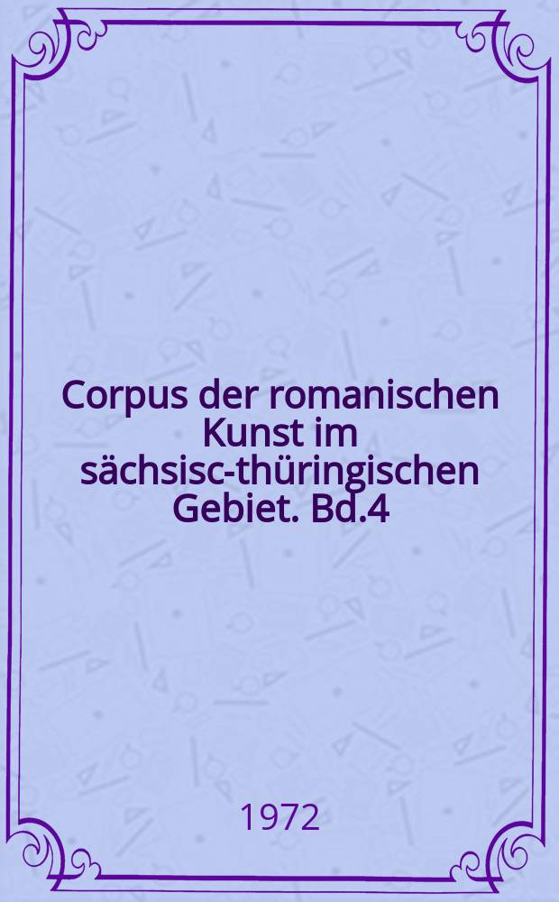 Corpus der romanischen Kunst im sächsisch- thüringischen Gebiet. Bd.4 : Die frühromanischen ...