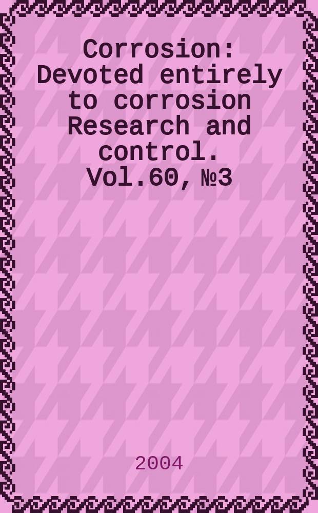 Corrosion : Devoted entirely to corrosion Research and control. Vol.60, №3