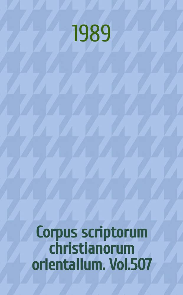 Corpus scriptorum christianorum orientalium. Vol.507 : Chronicon anonymum pseudo- Dionysianum vulgo dictum