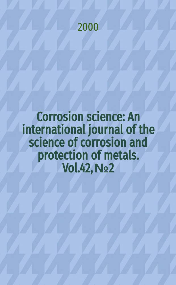 Corrosion science : An international journal of the science of corrosion and protection of metals. Vol.42, №2
