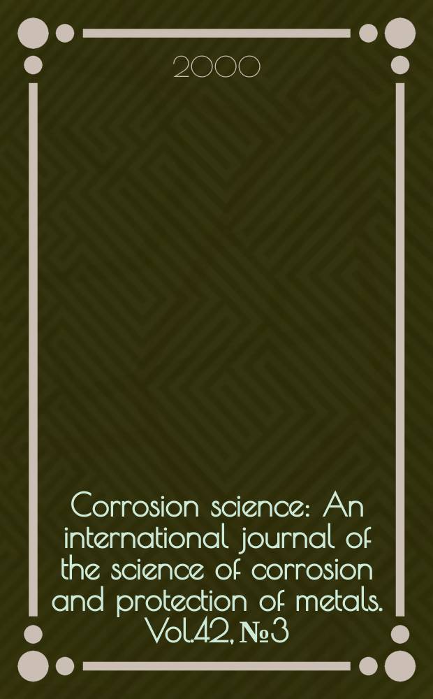 Corrosion science : An international journal of the science of corrosion and protection of metals. Vol.42, №3