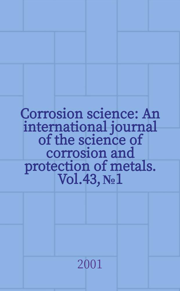 Corrosion science : An international journal of the science of corrosion and protection of metals. Vol.43, №1
