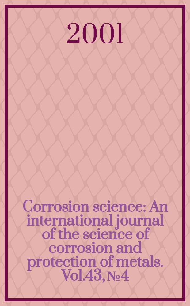 Corrosion science : An international journal of the science of corrosion and protection of metals. Vol.43, №4
