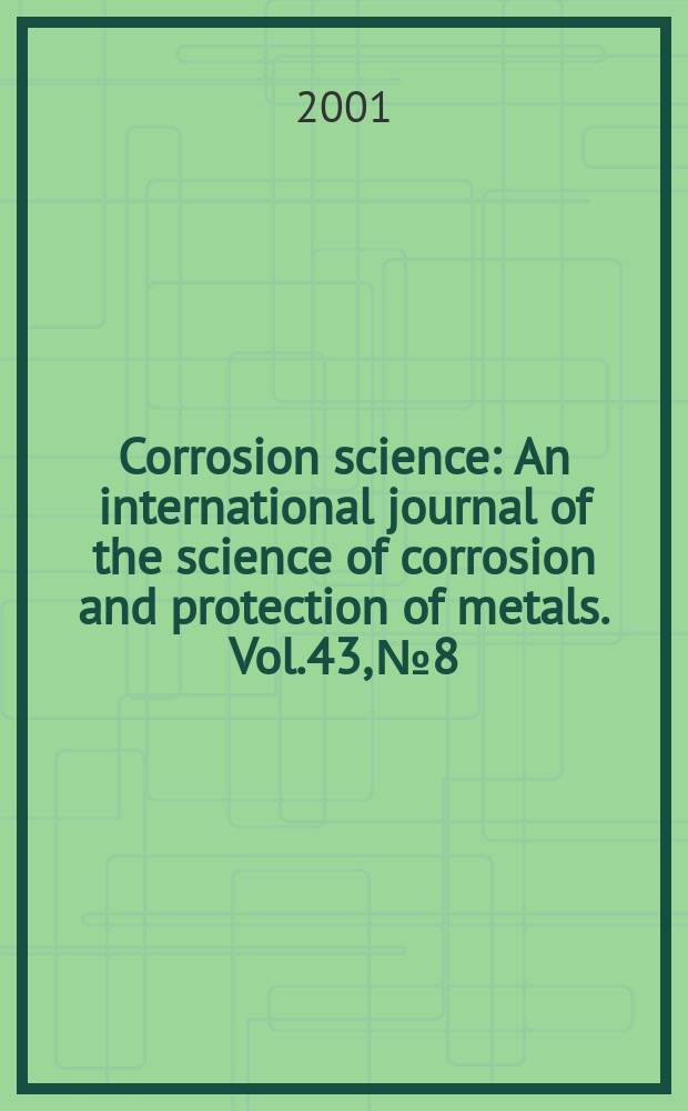 Corrosion science : An international journal of the science of corrosion and protection of metals. Vol.43, №8