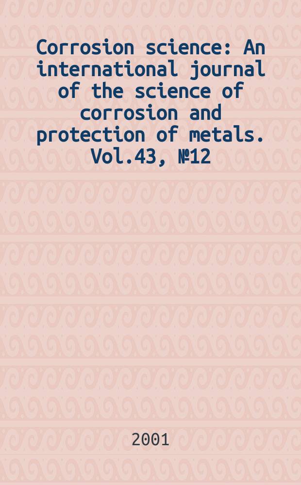 Corrosion science : An international journal of the science of corrosion and protection of metals. Vol.43, №12