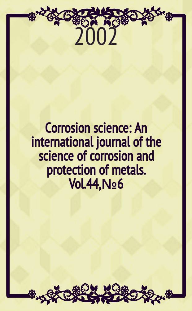 Corrosion science : An international journal of the science of corrosion and protection of metals. Vol.44, №6