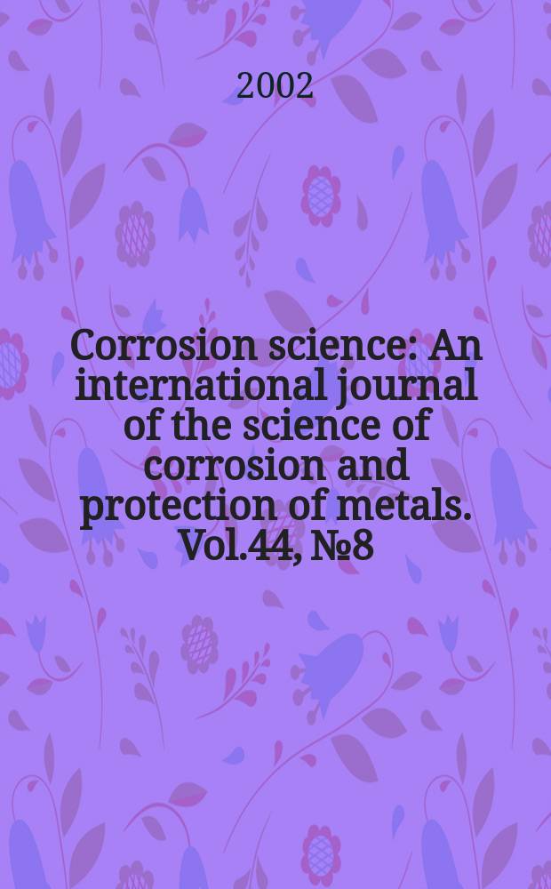 Corrosion science : An international journal of the science of corrosion and protection of metals. Vol.44, №8