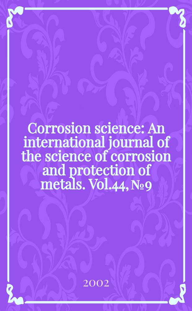 Corrosion science : An international journal of the science of corrosion and protection of metals. Vol.44, №9
