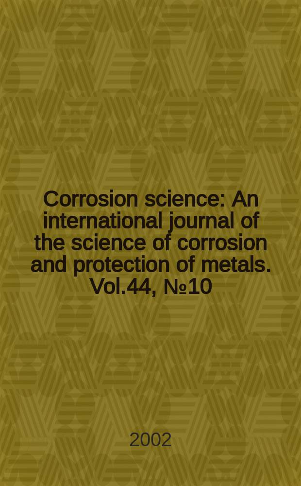 Corrosion science : An international journal of the science of corrosion and protection of metals. Vol.44, №10
