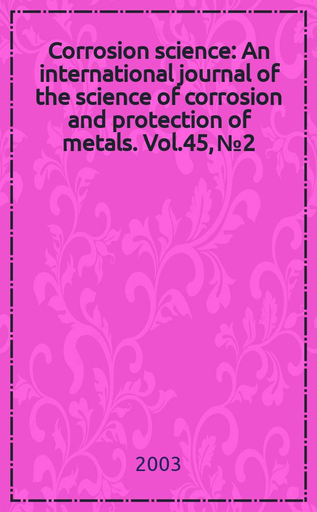 Corrosion science : An international journal of the science of corrosion and protection of metals. Vol.45, №2