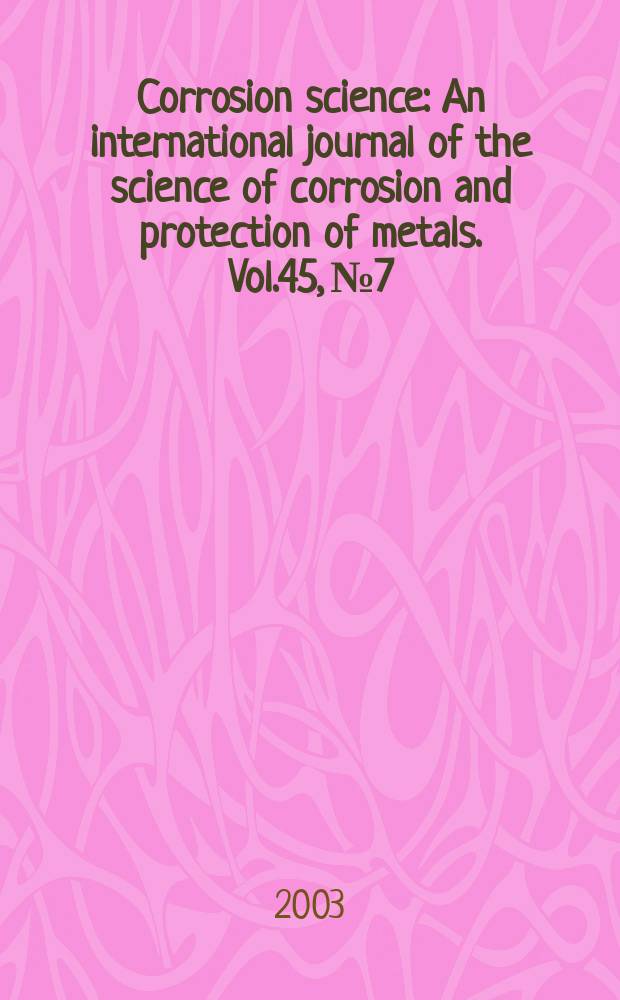 Corrosion science : An international journal of the science of corrosion and protection of metals. Vol.45, №7