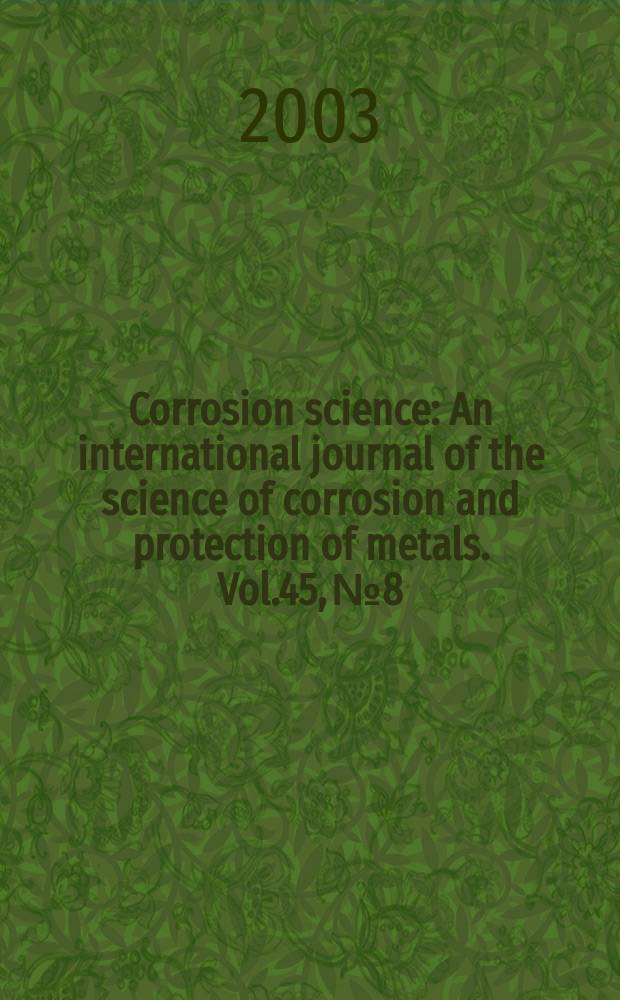 Corrosion science : An international journal of the science of corrosion and protection of metals. Vol.45, №8