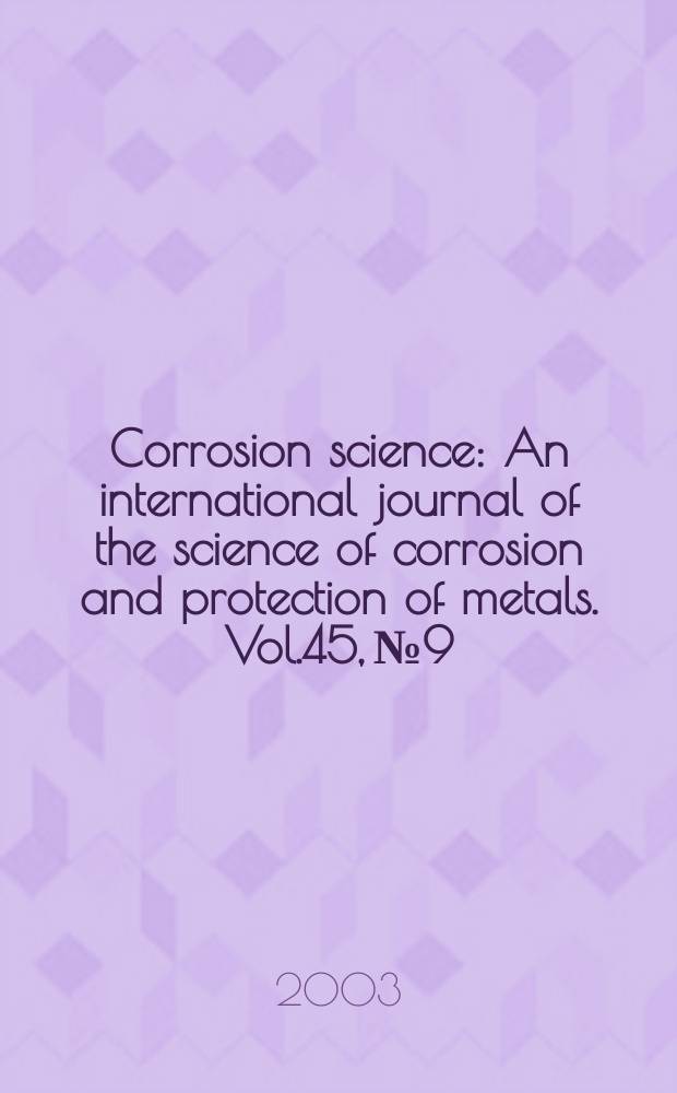 Corrosion science : An international journal of the science of corrosion and protection of metals. Vol.45, №9