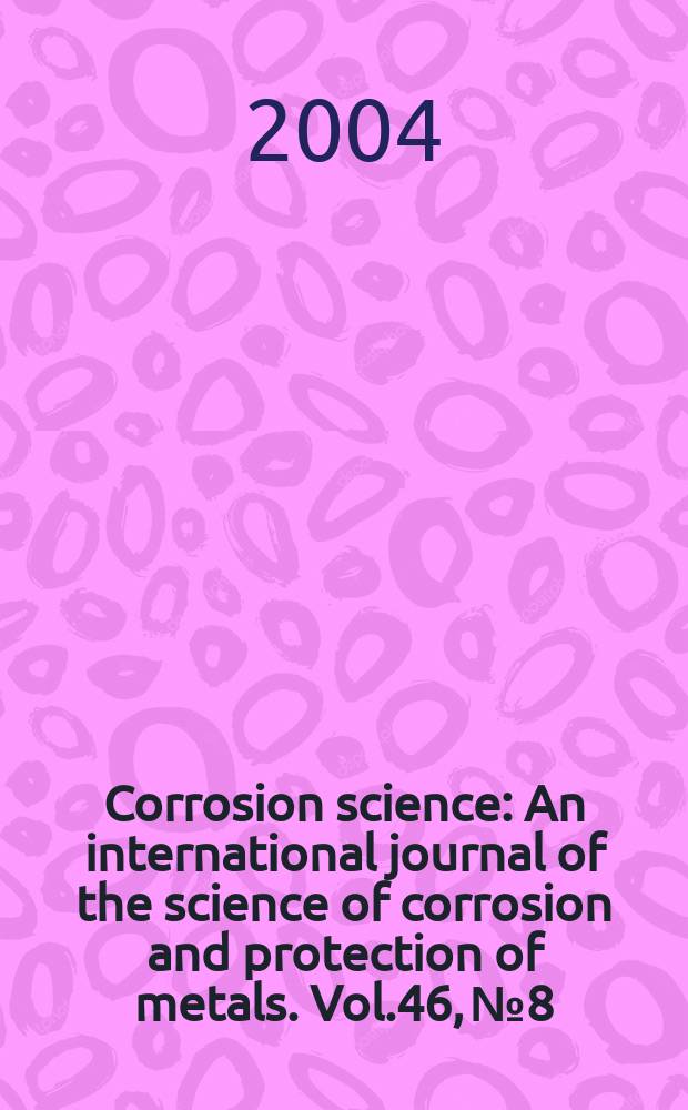Corrosion science : An international journal of the science of corrosion and protection of metals. Vol.46, №8