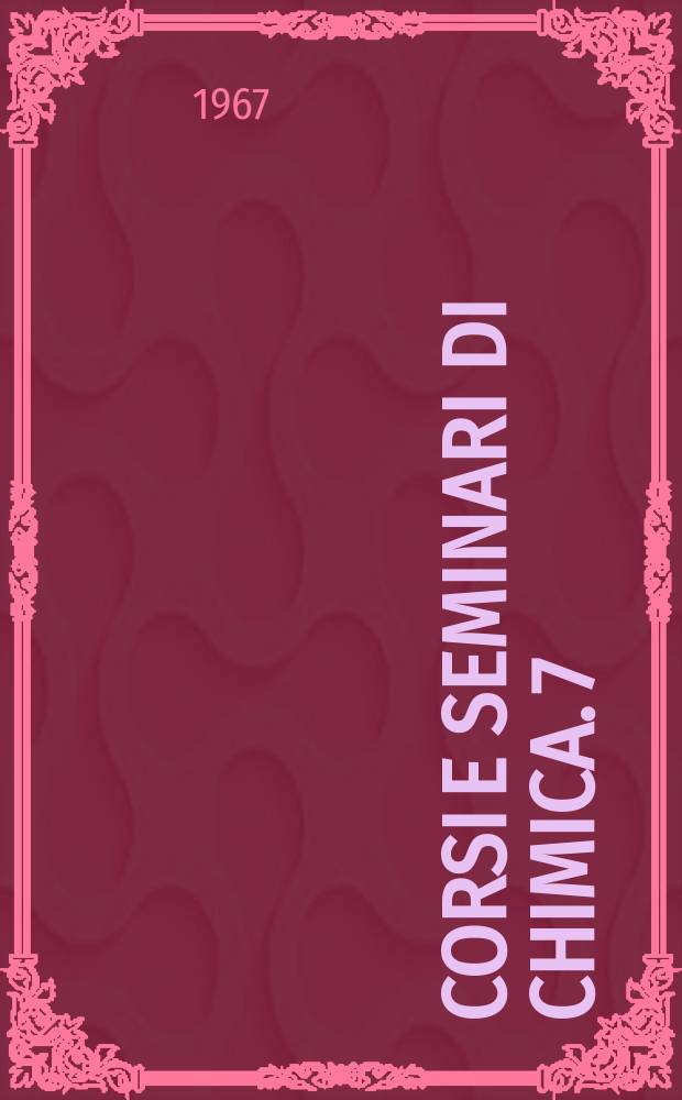 Corsi e seminari di chimica. 7 : Fondamenti chimici e chimico fisici delle tecndogie e chimica applicata
