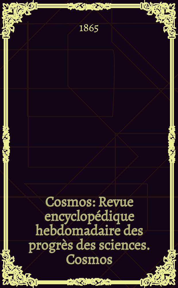 Cosmos : Revue encyclopédique hebdomadaire des progrès des sciences. Cosmos