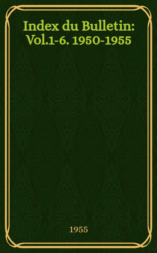 Index du Bulletin : Vol.1-6. 1950-1955