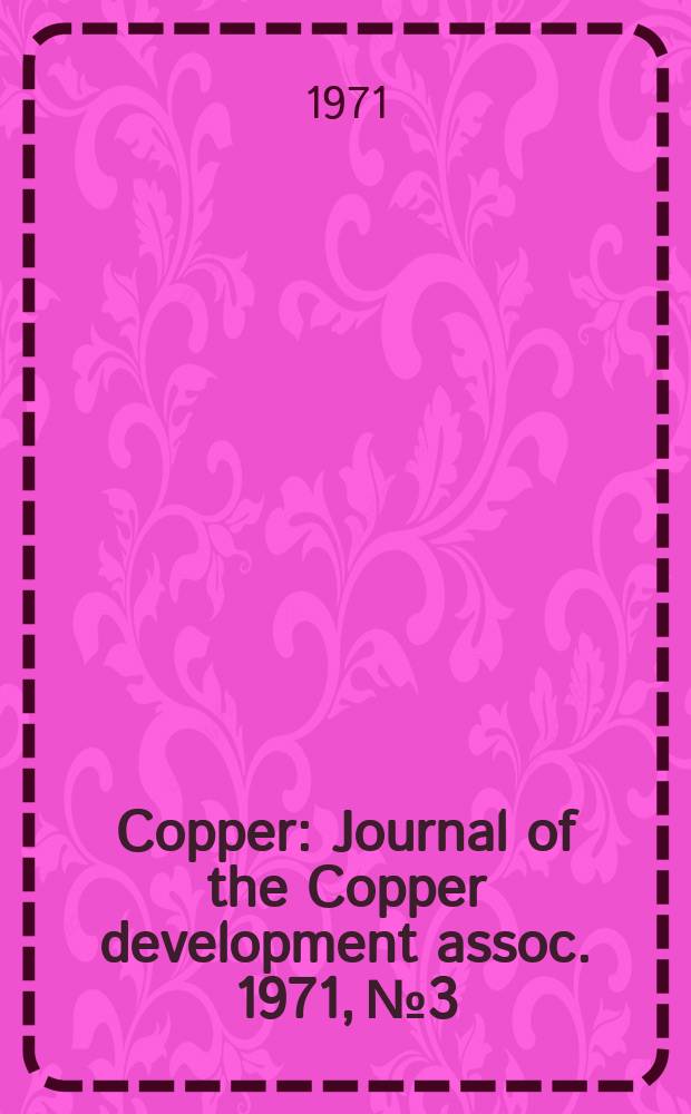 Copper : Journal of the Copper development assoc. 1971, №3