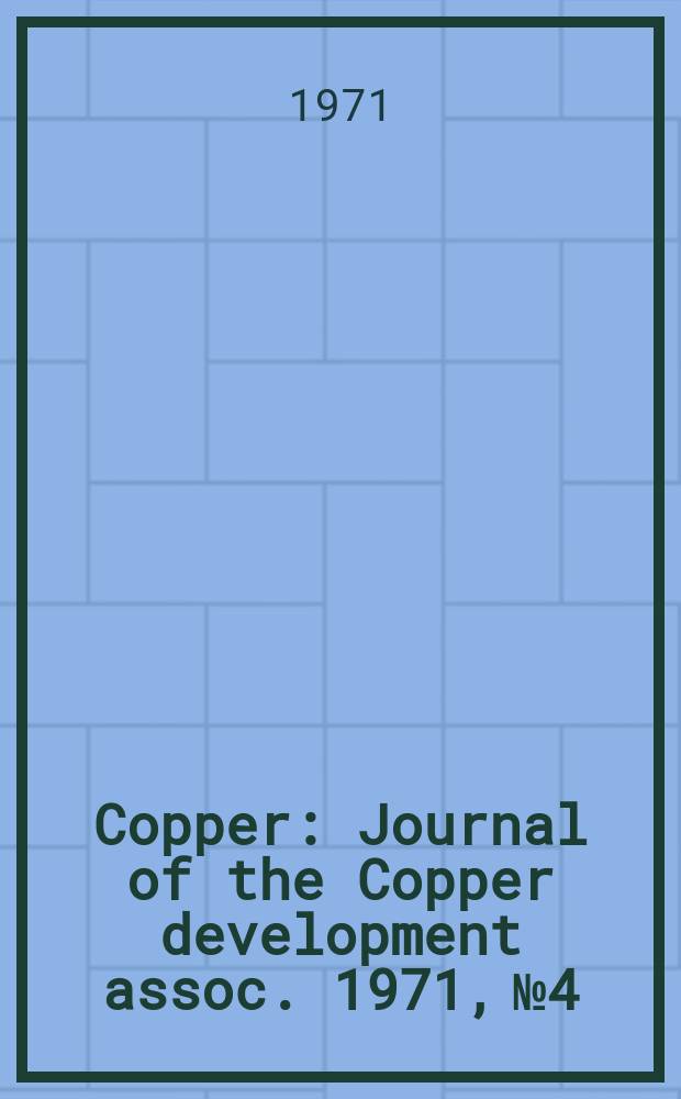 Copper : Journal of the Copper development assoc. 1971, №4