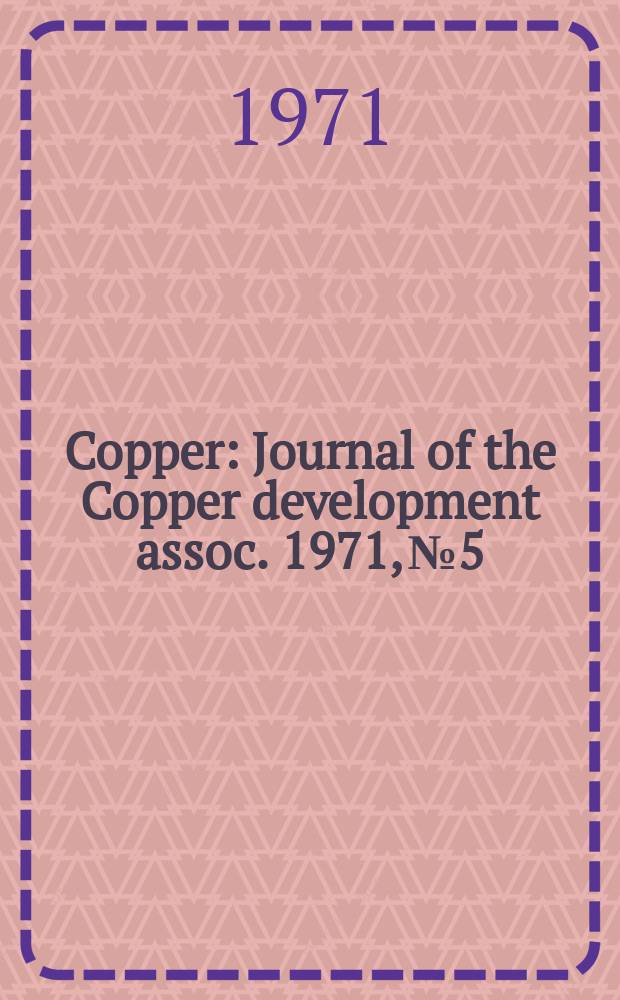 Copper : Journal of the Copper development assoc. 1971, №5