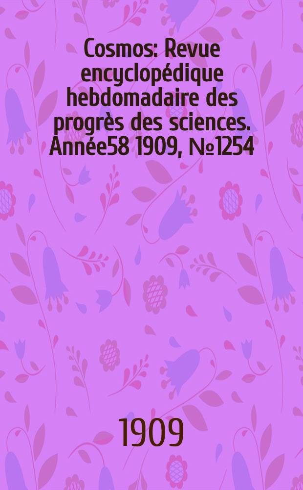 Cosmos : Revue encyclopédique hebdomadaire des progrès des sciences. Année58 1909, №1254