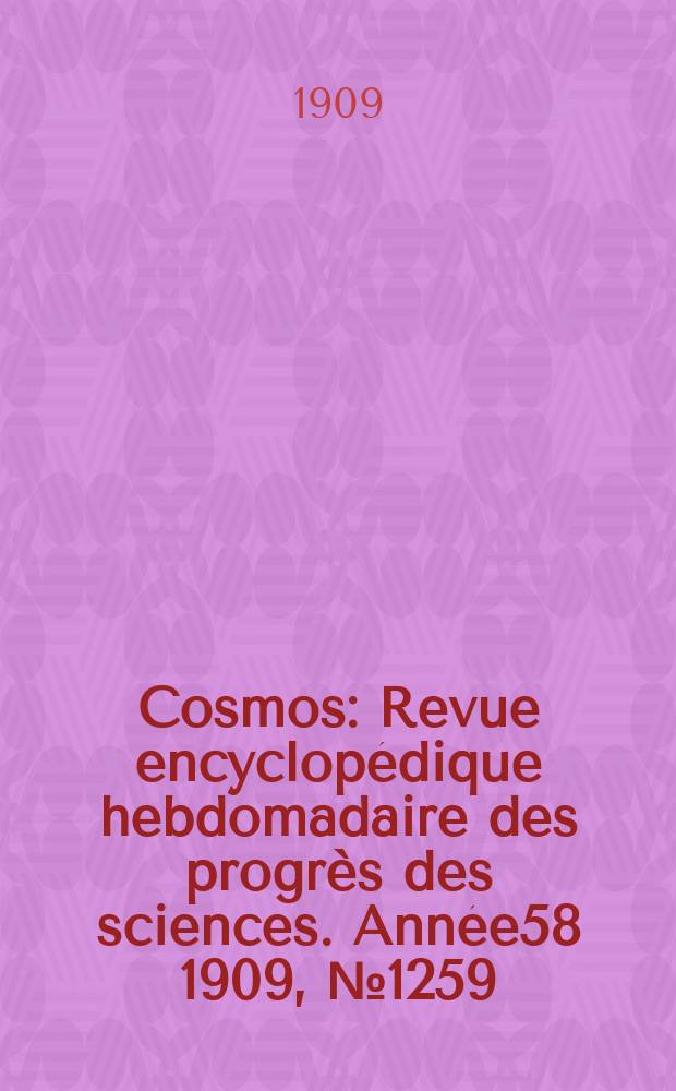 Cosmos : Revue encyclopédique hebdomadaire des progrès des sciences. Année58 1909, №1259