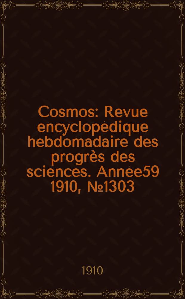 Cosmos : Revue encyclopédique hebdomadaire des progrès des sciences. Année59 1910, №1303