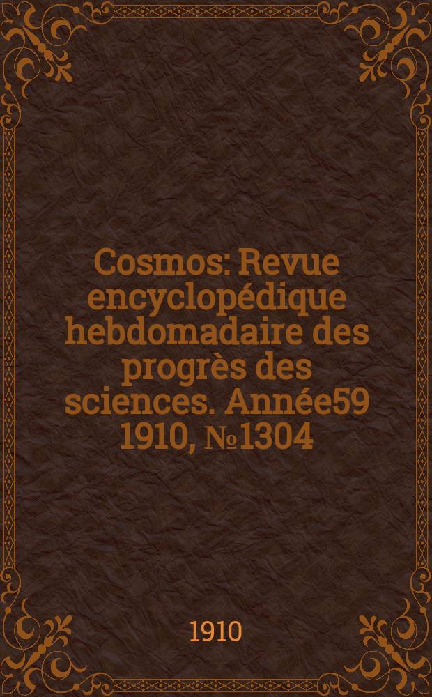 Cosmos : Revue encyclopédique hebdomadaire des progrès des sciences. Année59 1910, №1304