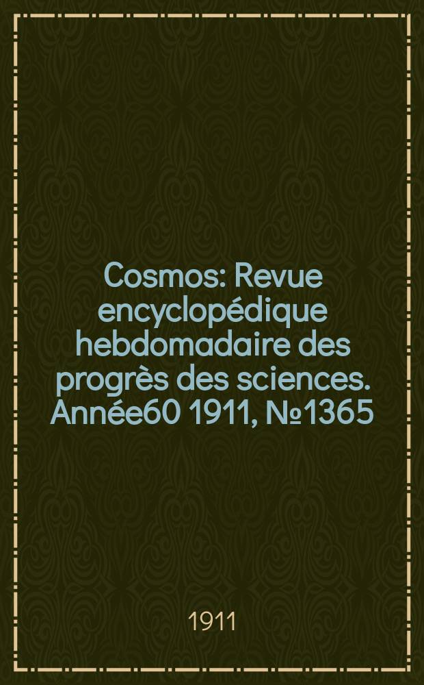 Cosmos : Revue encyclopédique hebdomadaire des progrès des sciences. Année60 1911, №1365