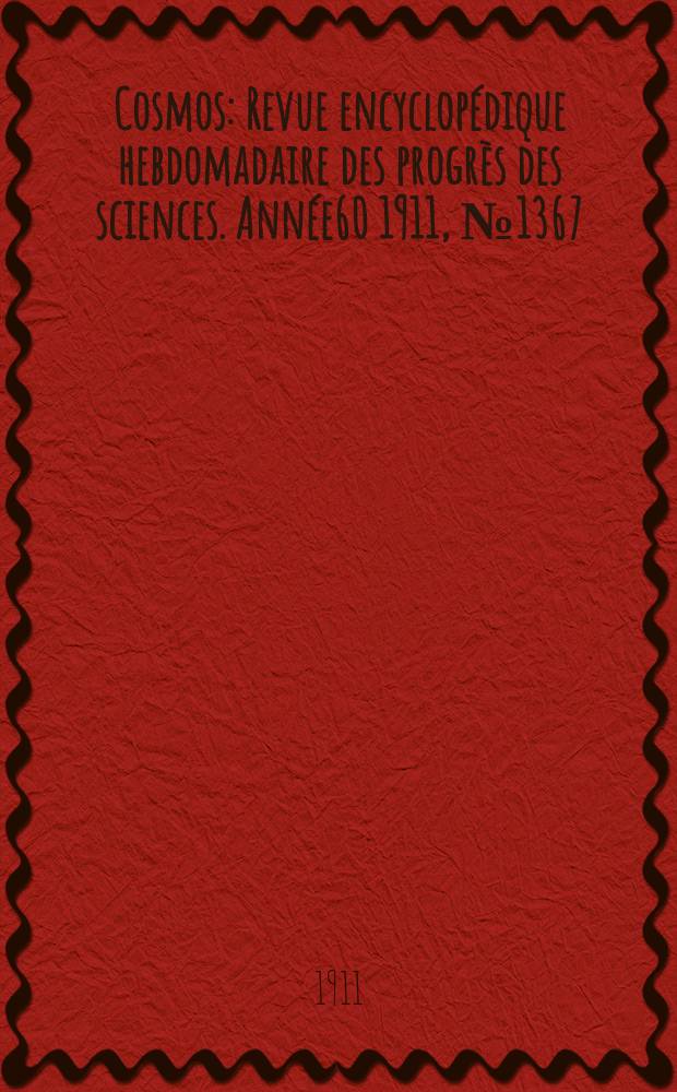 Cosmos : Revue encyclopédique hebdomadaire des progrès des sciences. Année60 1911, №1367