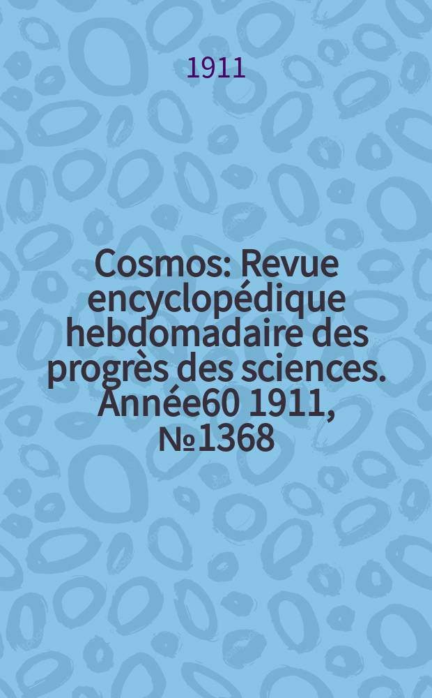 Cosmos : Revue encyclopédique hebdomadaire des progrès des sciences. Année60 1911, №1368