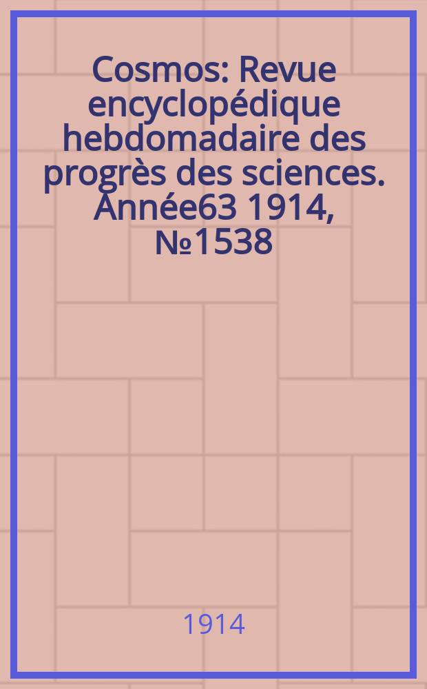 Cosmos : Revue encyclopédique hebdomadaire des progrès des sciences. Année63 1914, №1538