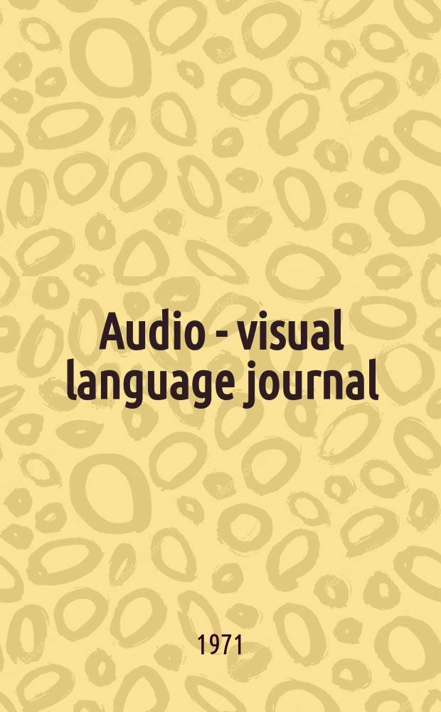 Audio - visual language journal : Journal of applied linguistics and language teaching technology inc. : AVLA news : Organ of the Audio - visual language assoc