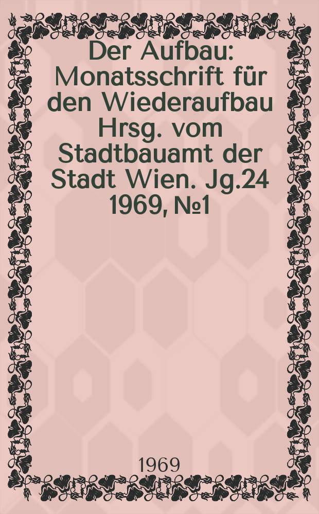Der Aufbau : Monatsschrift für den Wiederaufbau Hrsg. vom Stadtbauamt der Stadt Wien. Jg.24 1969, №1/3