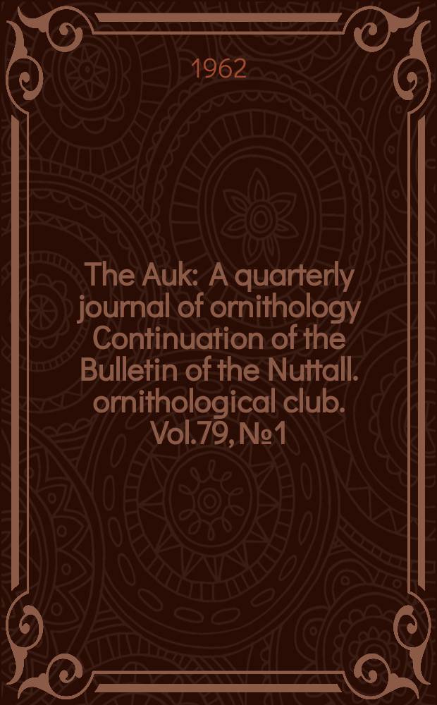 The Auk : A quarterly journal of ornithology Continuation of the Bulletin of the Nuttall. ornithological club. Vol.79, №1