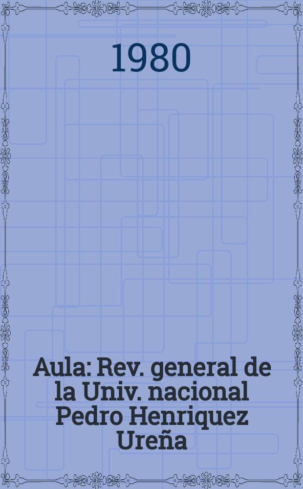 Aula : Rev. general de la Univ. nacional Pedro Henriquez Ure&ntilde;a