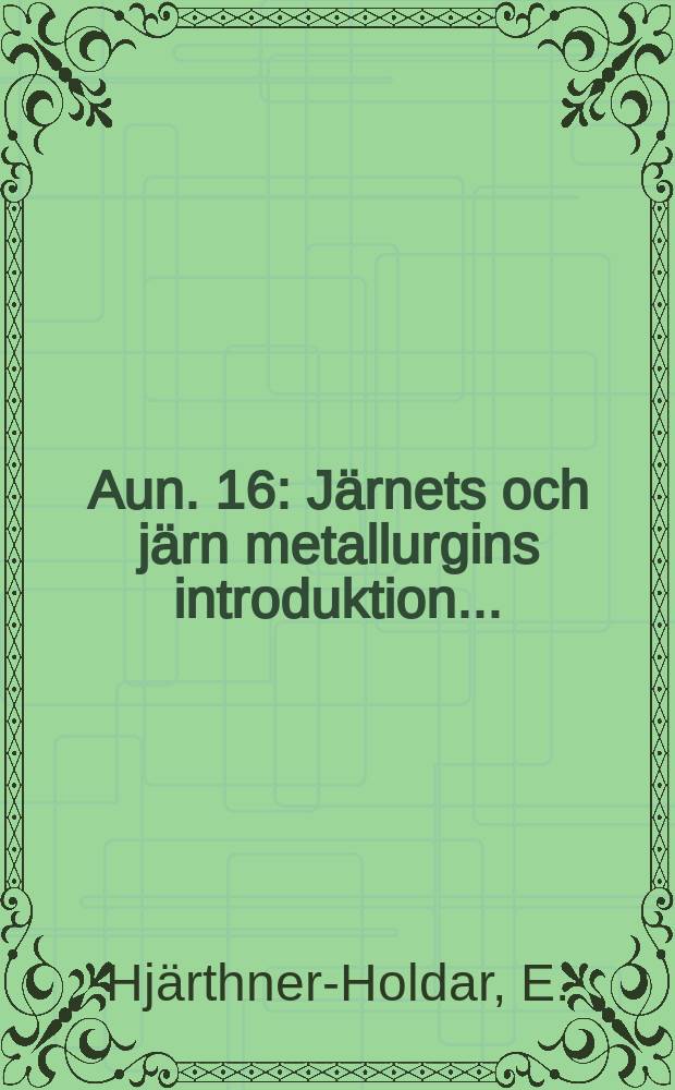 Aun. 16 : Järnets och järn metallurgins introduktion ...
